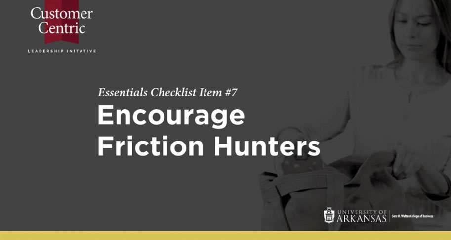 Checklist Item #7: The Key Essentials for a Customer Centric Organization: Encourage Friction Hunters